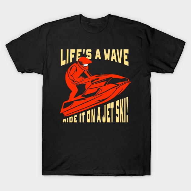 Jet Skiing Gift ,Life's a wave, ride it on a jet ski! T-Shirt by GrafiqueDynasty